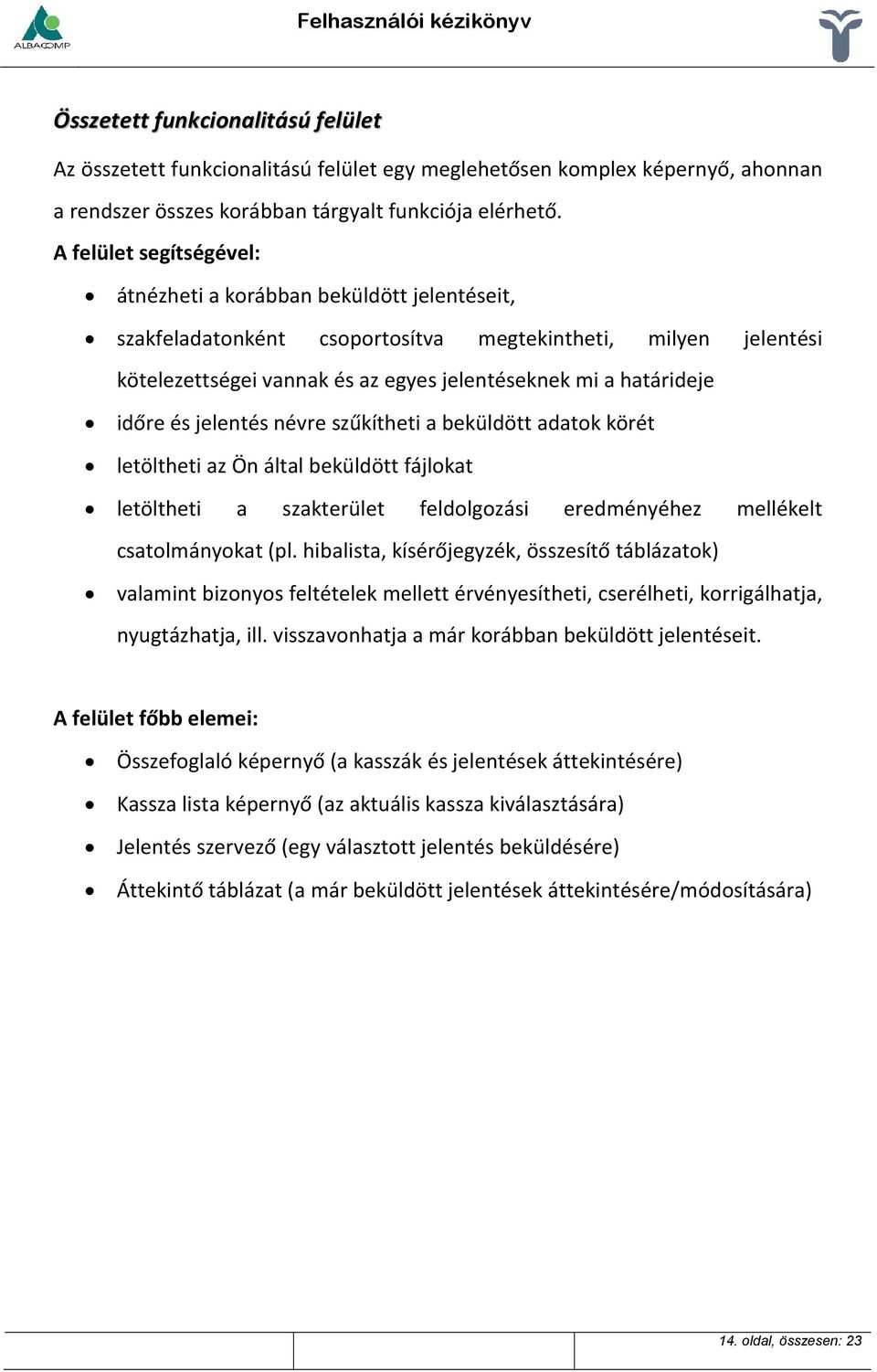 időre és jelentés névre szűkítheti a beküldött adatok körét letöltheti az Ön által beküldött fájlokat letöltheti a szakterület feldolgozási eredményéhez mellékelt csatolmányokat (pl.