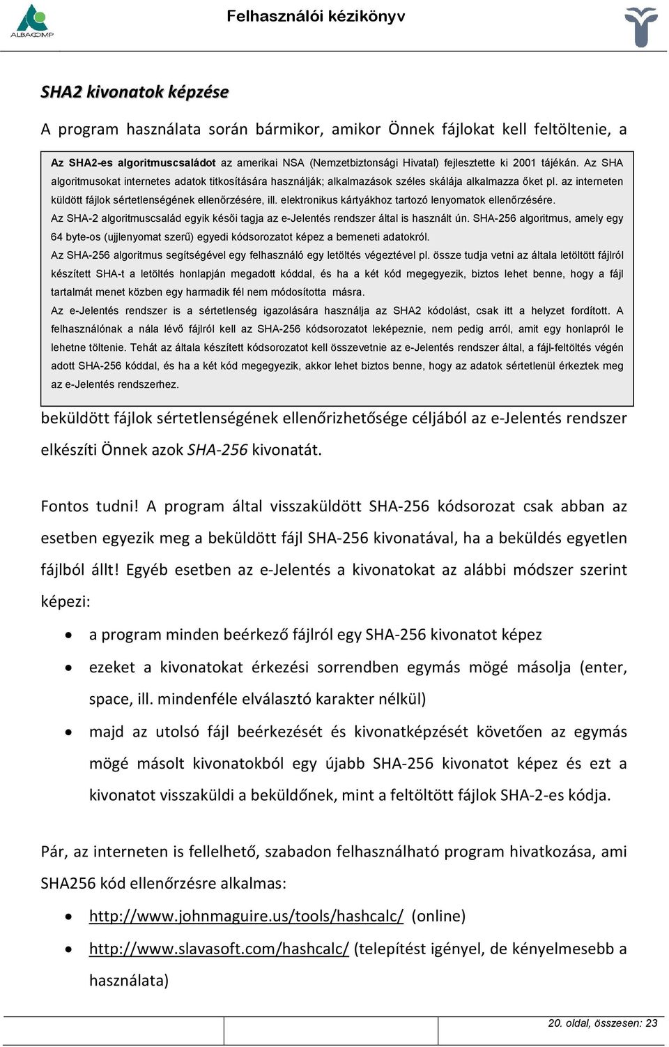 elektronikus kártyákhoz tartozó lenyomatok ellenőrzésére. Az SHA-2 algoritmuscsalád egyik késői tagja az e-jelentés rendszer által is használt ún.