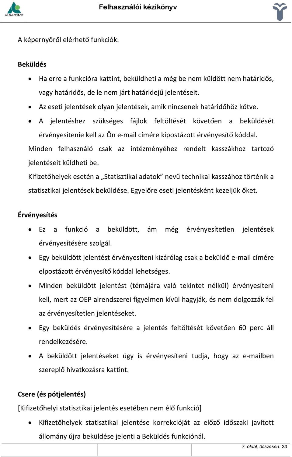 A jelentéshez szükséges fájlok feltöltését követően a beküldését érvényesítenie kell az Ön e-mail címére kipostázott érvényesítő kóddal.