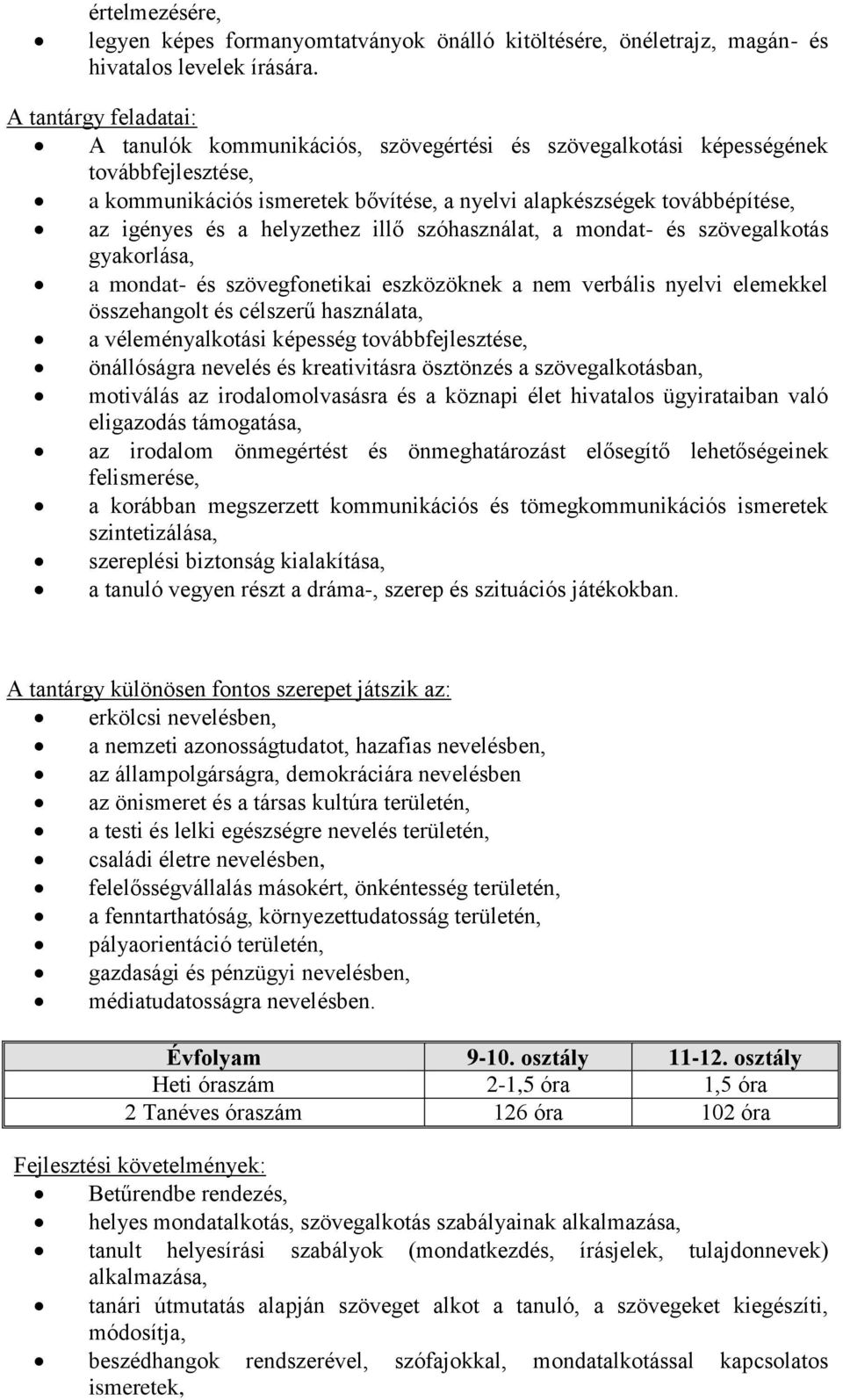 helyzethez illő szóhasználat, a mondat- és szövegalkotás gyakorlása, a mondat- és szövegfonetikai eszközöknek a nem verbális nyelvi elemekkel összehangolt és célszerű használata, a véleményalkotási