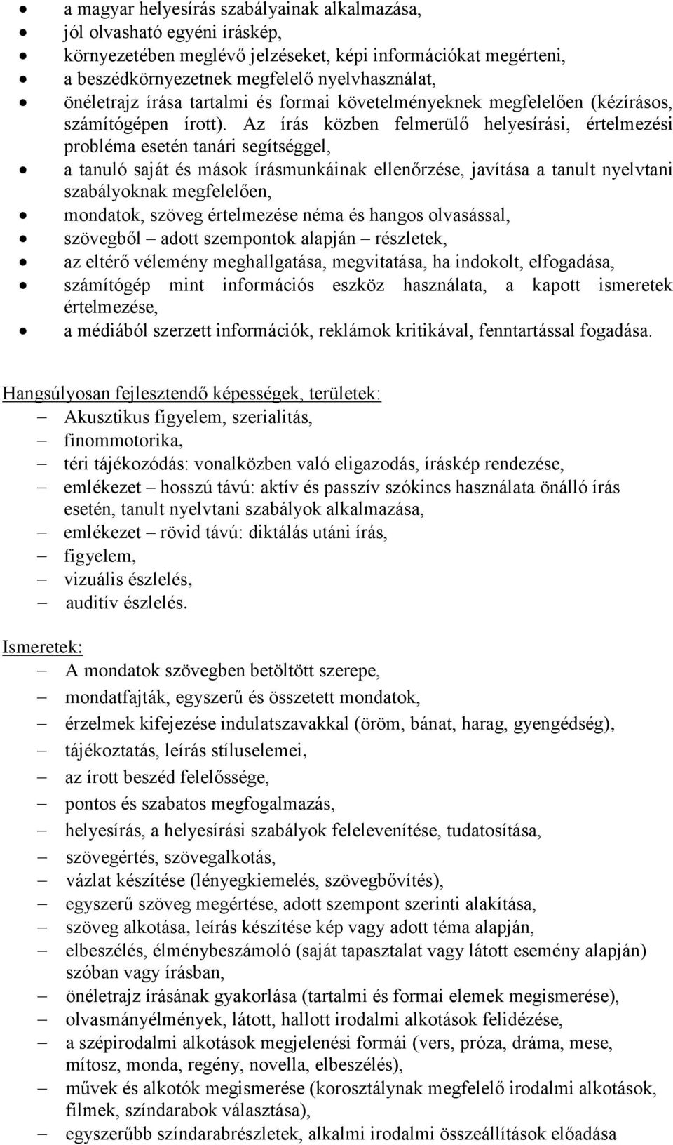 Az írás közben felmerülő helyesírási, értelmezési probléma esetén tanári segítséggel, a tanuló saját és mások írásmunkáinak ellenőrzése, javítása a tanult nyelvtani szabályoknak megfelelően,