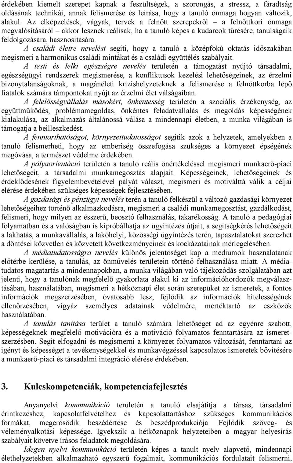 A családi életre nevelést segíti, hogy a tanuló a középfokú oktatás időszakában megismeri a harmonikus családi mintákat és a családi együttélés szabályait.