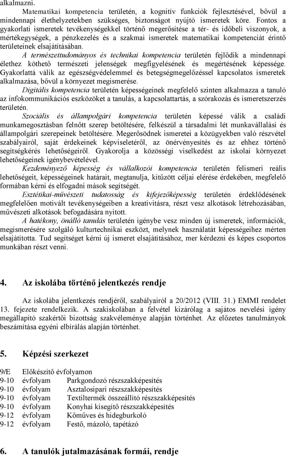 elsajátításában. A természettudományos és technikai kompetencia területén fejlődik a mindennapi élethez köthető természeti jelenségek megfigyelésének és megértésének képessége.