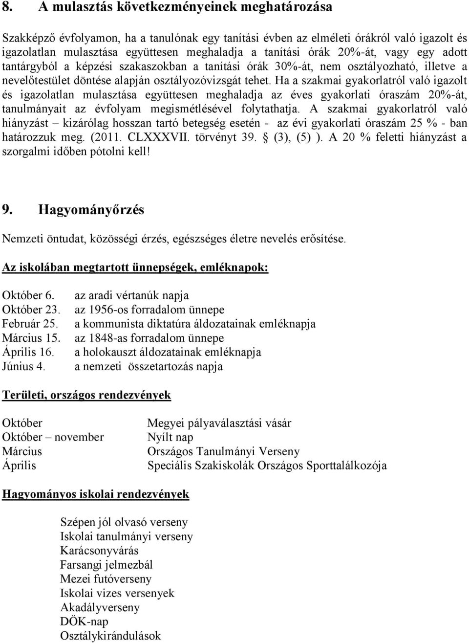 Ha a szakmai gyakorlatról való igazolt és igazolatlan mulasztása együttesen meghaladja az éves gyakorlati óraszám 20%-át, tanulmányait az évfolyam megismétlésével folytathatja.