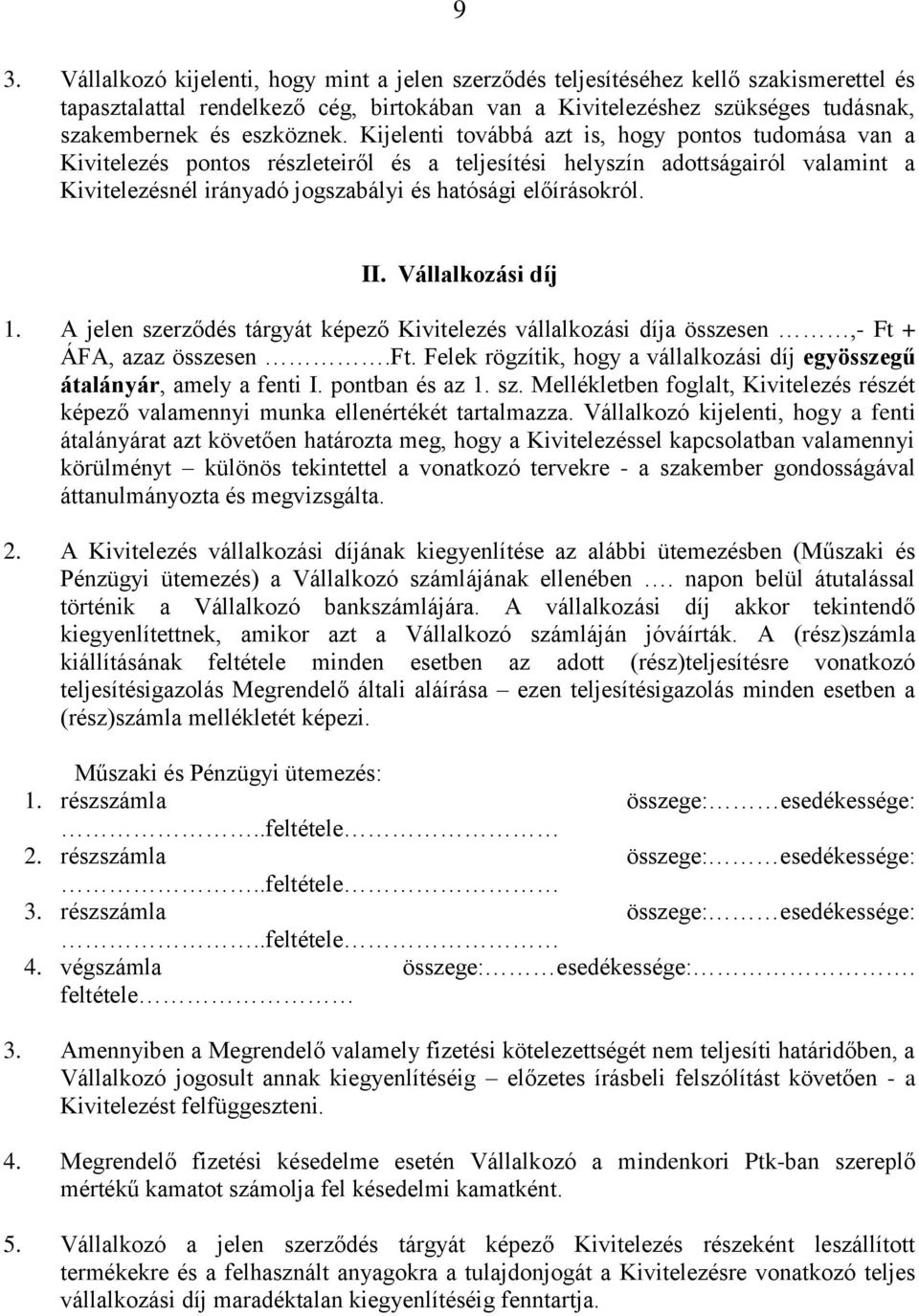 Kijelenti továbbá azt is, hogy pontos tudomása van a Kivitelezés pontos részleteiről és a teljesítési helyszín adottságairól valamint a Kivitelezésnél irányadó jogszabályi és hatósági előírásokról.