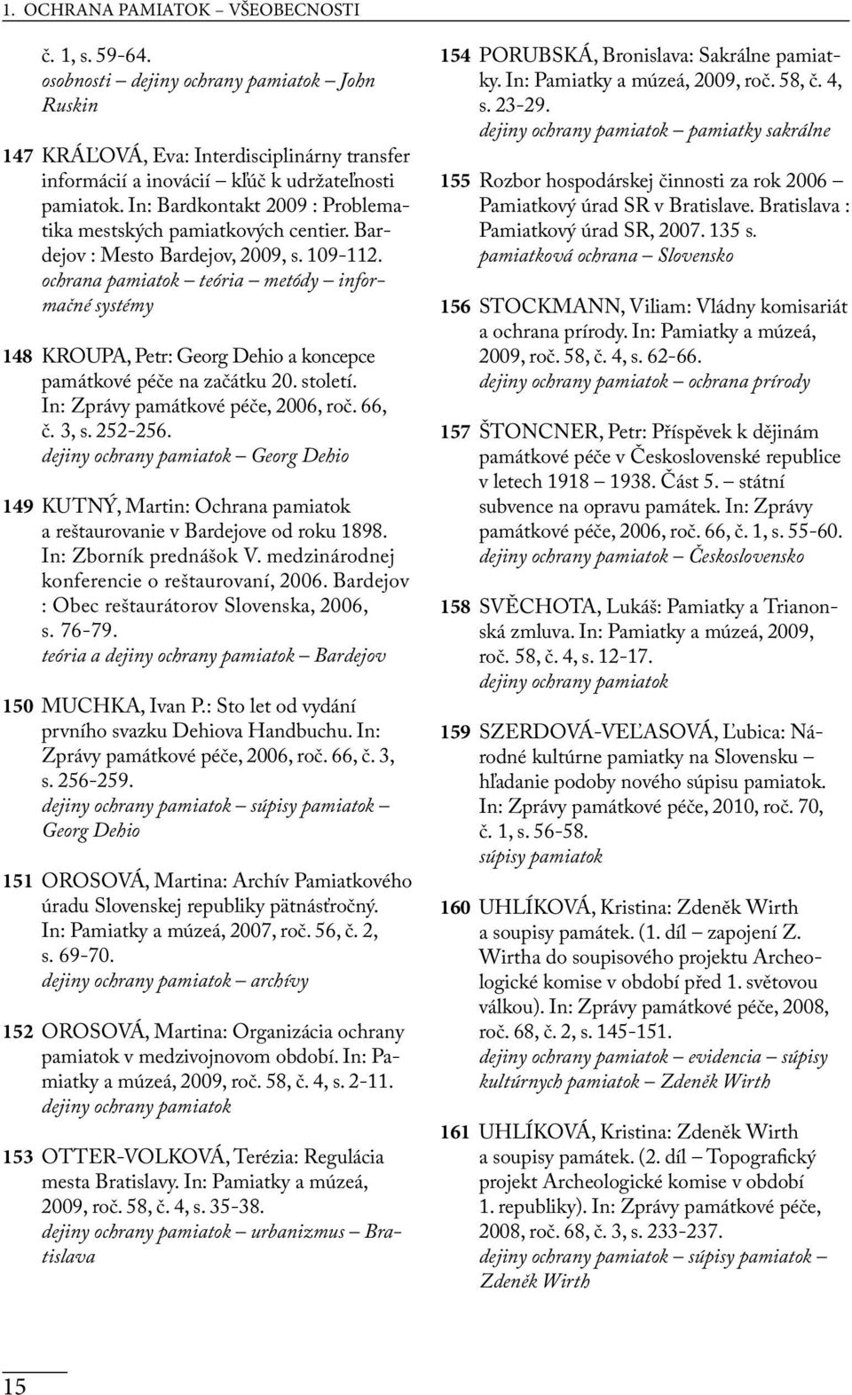ochrana pamiatok teória metódy informačné systémy 148 KROUPA, Petr: Georg Dehio a koncepce památkové péče na začátku 20. století. In: Zprávy památkové péče, 2006, roč. 66, č. 3, s. 252-256.
