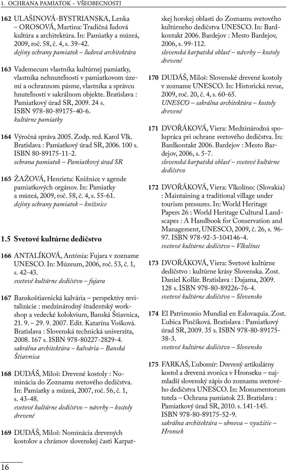 objekte. Bratislava : Pamiatkový úrad SR, 2009. 24 s. ISBN 978-80-89175-40-6. kultúrne pamiatky 164 Výročná správa 2005. Zodp. red. Karol Vlk. Bratislava : Pamiatkový úrad SR, 2006. 100 s.