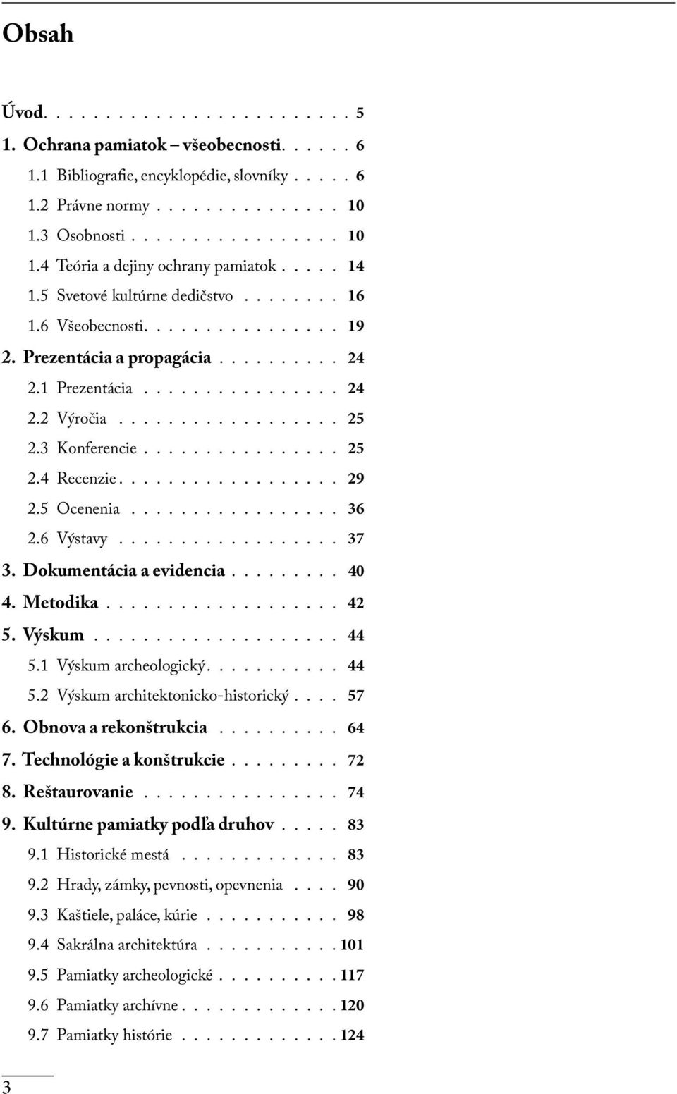 3 Konferencie................ 25 2.4 Recenzie.................. 29 2.5 Ocenenia................. 36 2.6 Výstavy.................. 37 3. Dokumentácia a evidencia......... 40 4. Metodika................... 42 5.