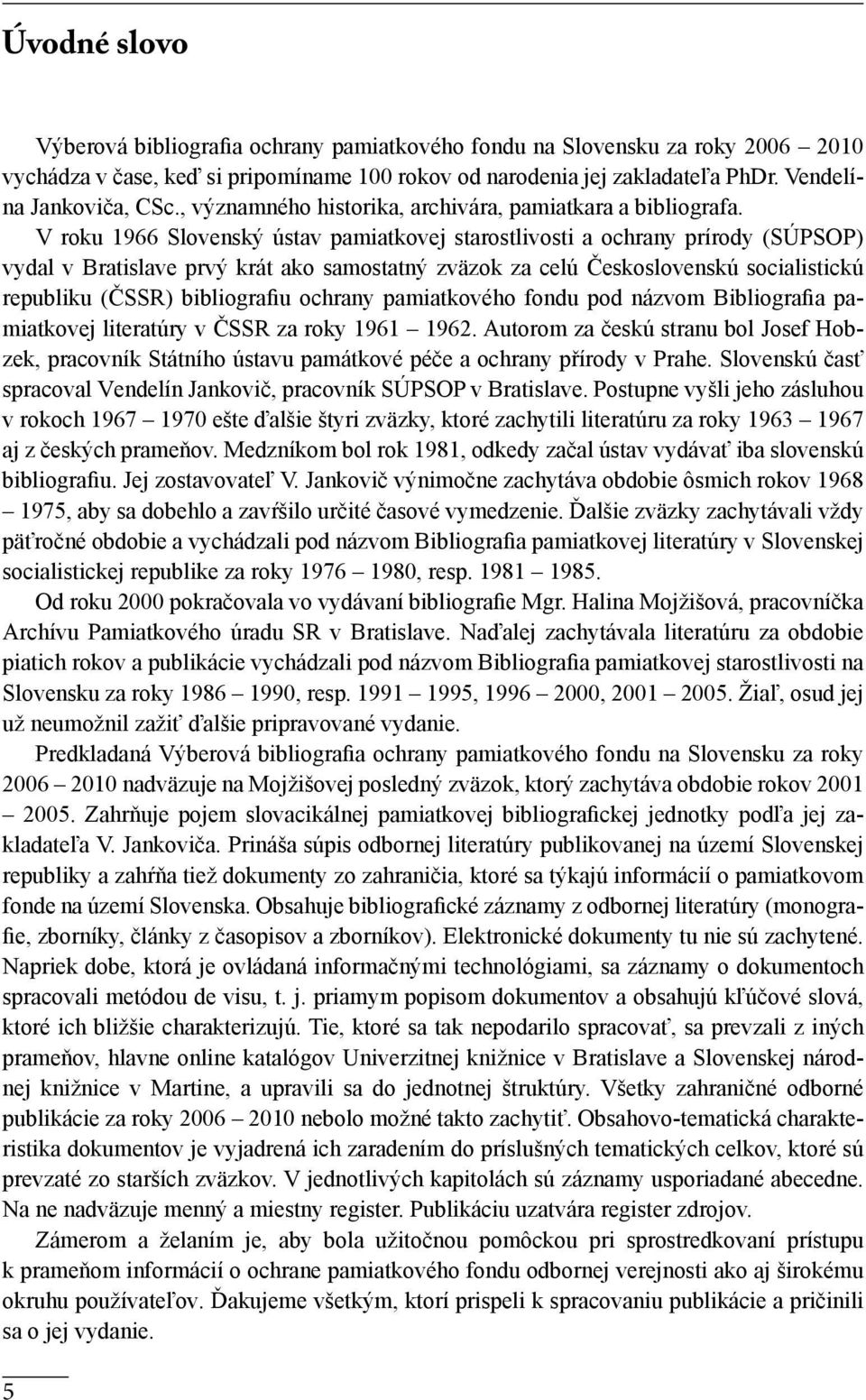 V roku 1966 Slovenský ústav pamiatkovej starostlivosti a ochrany prírody (SÚPSOP) vydal v Bratislave prvý krát ako samostatný zväzok za celú Československú socialistickú republiku (ČSSR) bibliografiu