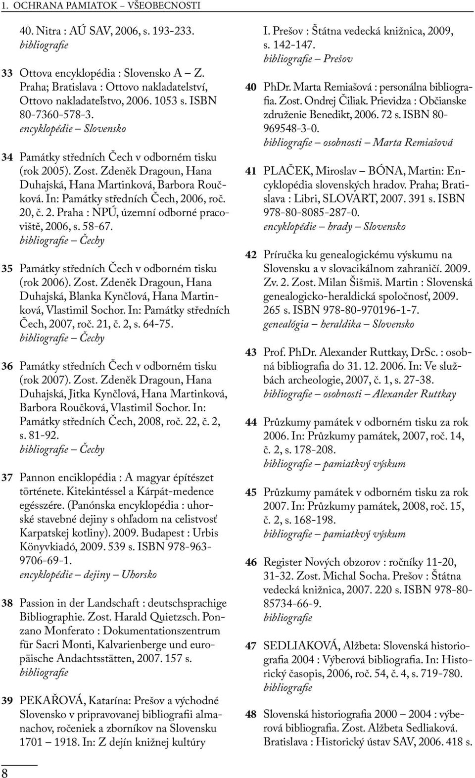 In: Památky středních Čech, 2006, roč. 20, č. 2. Praha : NPÚ, územní odborné pracoviště, 2006, s. 58-67. bibliografie Čechy 35 Památky středních Čech v odborném tisku (rok 2006). Zost.