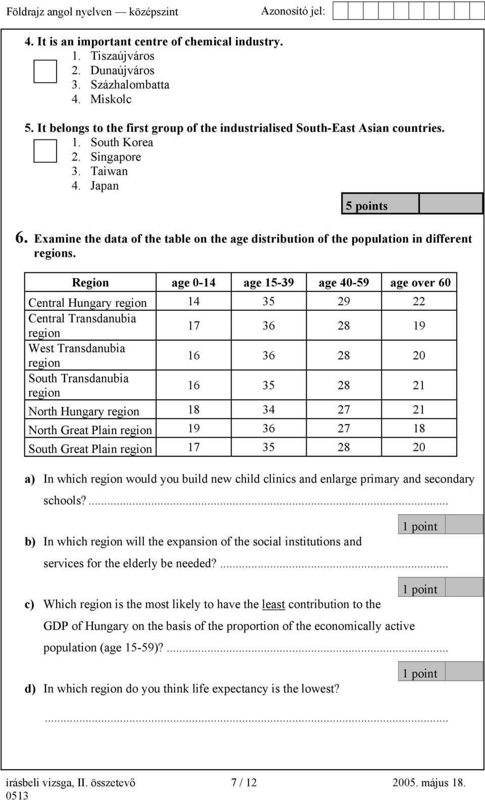 Region age 0-14 age 15-39 age 40-59 age over 60 Central Hungary region 14 35 29 22 Central Transdanubia region 17 36 28 19 West Transdanubia region 16 36 28 20 South Transdanubia region 16 35 28 21