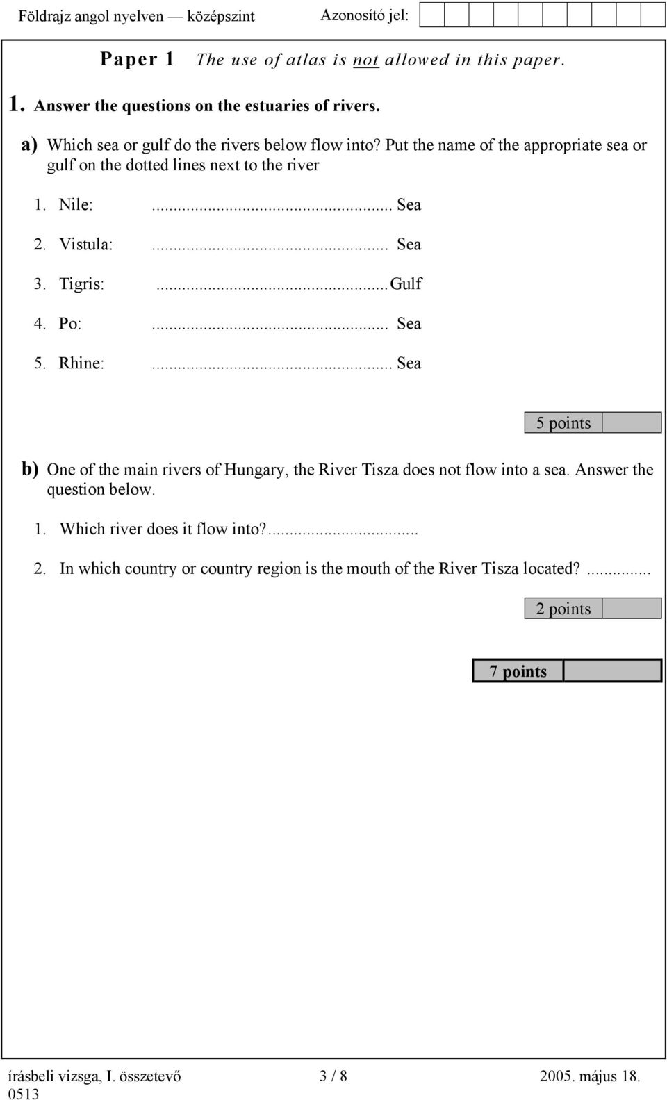 Rhine:... Sea 5 points b) One of the main rivers of Hungary, the River Tisza does not flow into a sea. Answer the question below. 1.