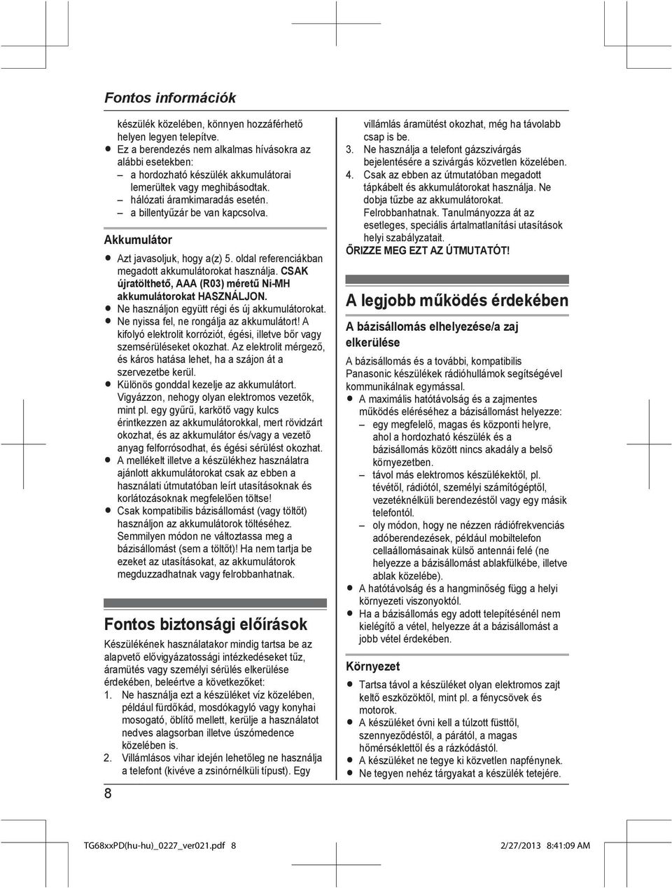 Akkumulátor R Azt javasoljuk, hogy a(z) 5. oldal referenciákban megadott akkumulátorokat használja. CSAK újratölthető, AAA (R03) méretű Ni-MH akkumulátorokat HASZNÁLJON.