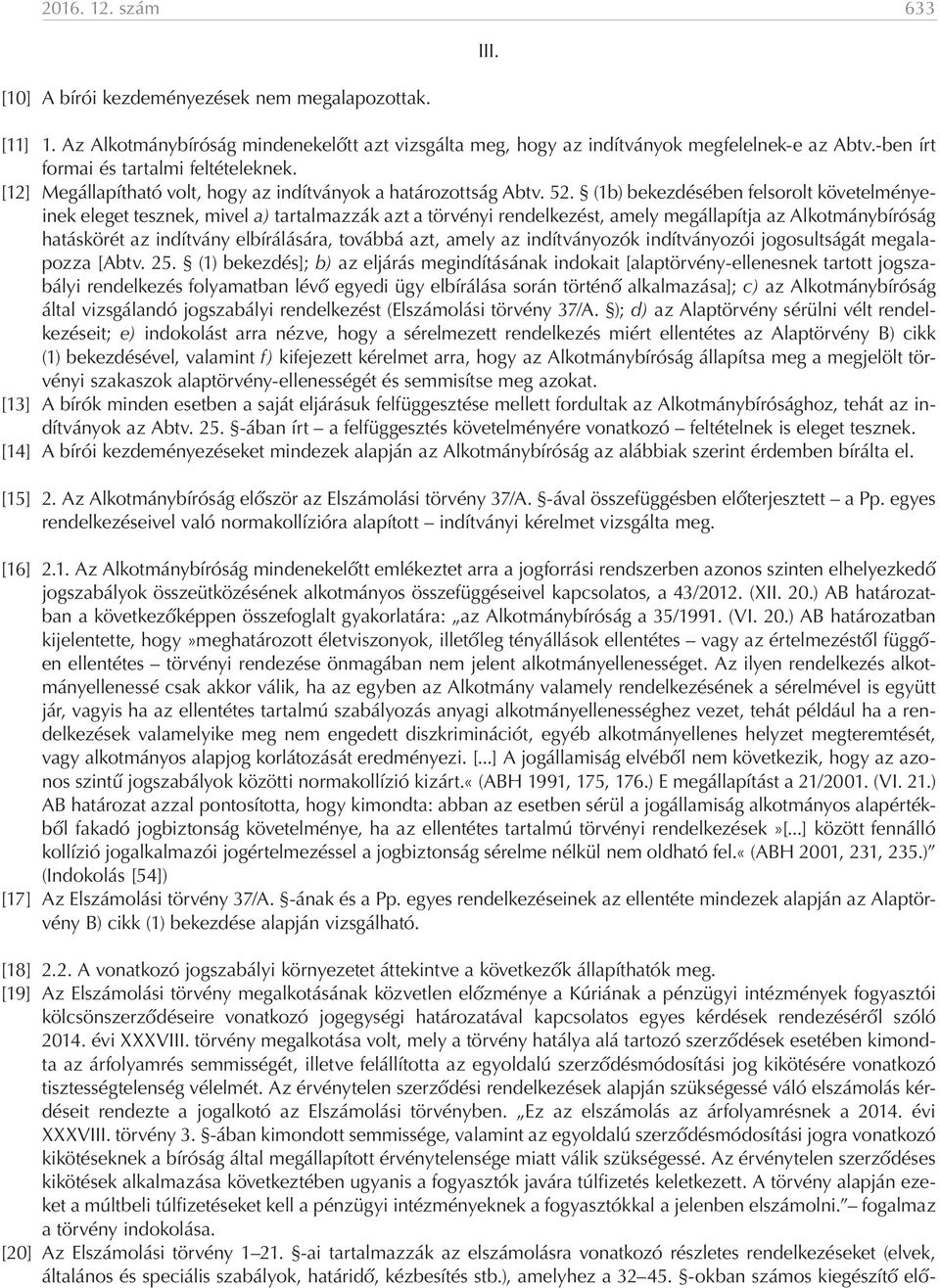 (1b) bekezdésében felsorolt követelményeinek eleget tesznek, mivel a) tartalmazzák azt a törvényi rendelkezést, amely megállapítja az Alkotmánybíróság hatáskörét az indítvány elbírálására, továbbá