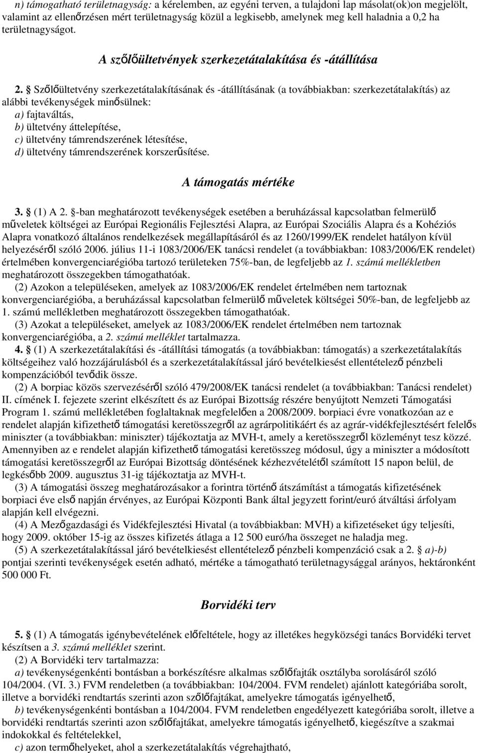 Szőlő ültetvény szerkezetátalakításának és -átállításának (a továbbiakban: szerkezetátalakítás) az alábbi tevékenységek minősülnek: a) fajtaváltás, b) ültetvény áttelepítése, c) ültetvény