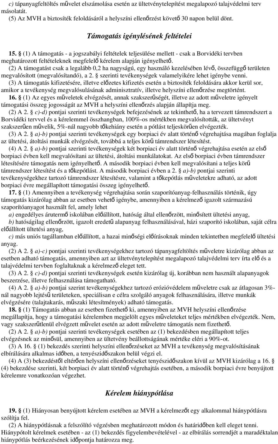 (1) A támogatás - a jogszabályi feltételek teljesülése mellett - csak a Borvidéki tervben meghatározott feltételeknek megfelel ő kérelem alapján igényelhet ő.