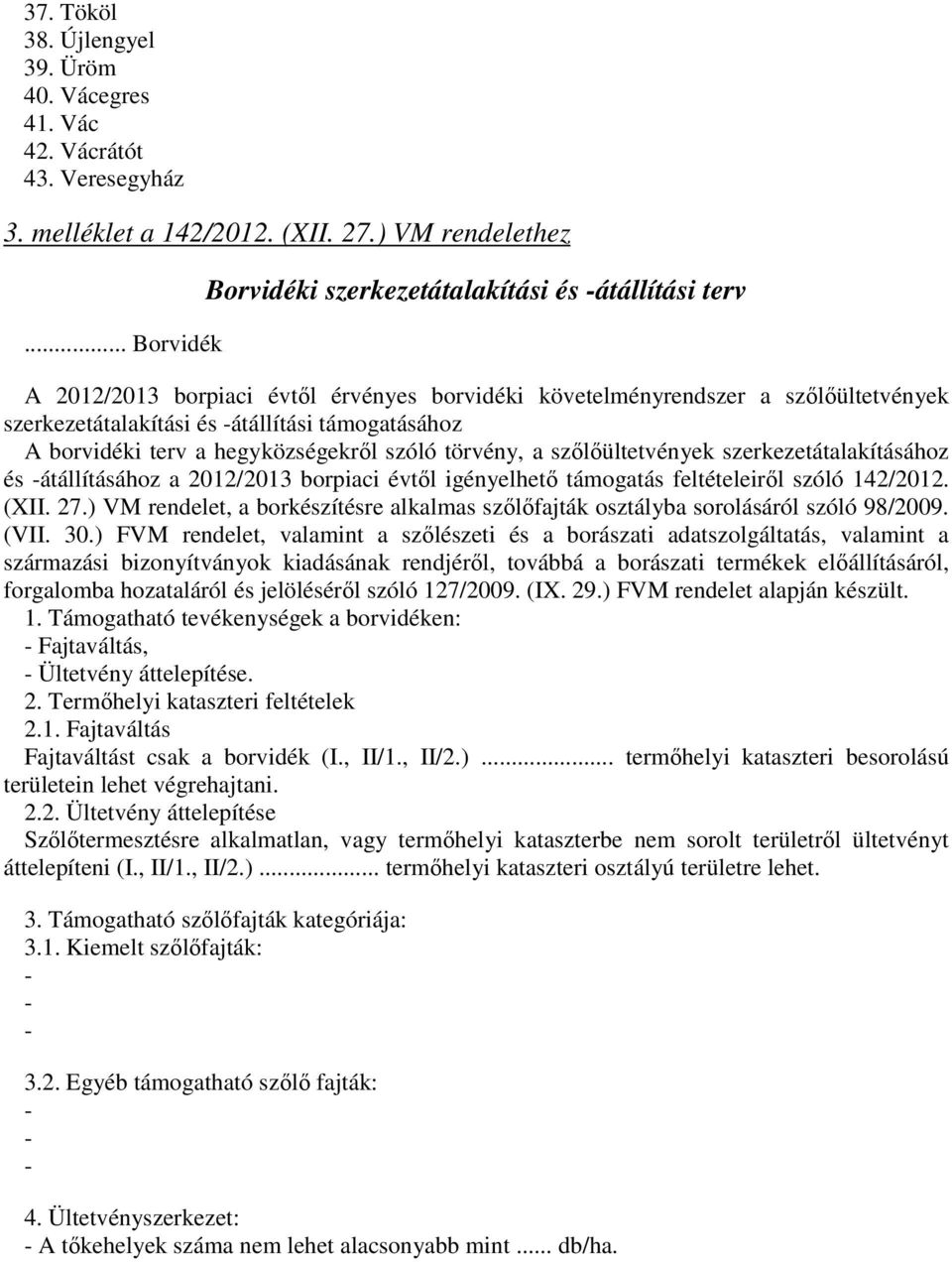 borvidéki terv a hegyközségekről szóló törvény, a szőlőültetvények szerkezetátalakításához és -átállításához a 2012/2013 borpiaci évtől igényelhető támogatás feltételeiről szóló 142/2012. (XII. 27.