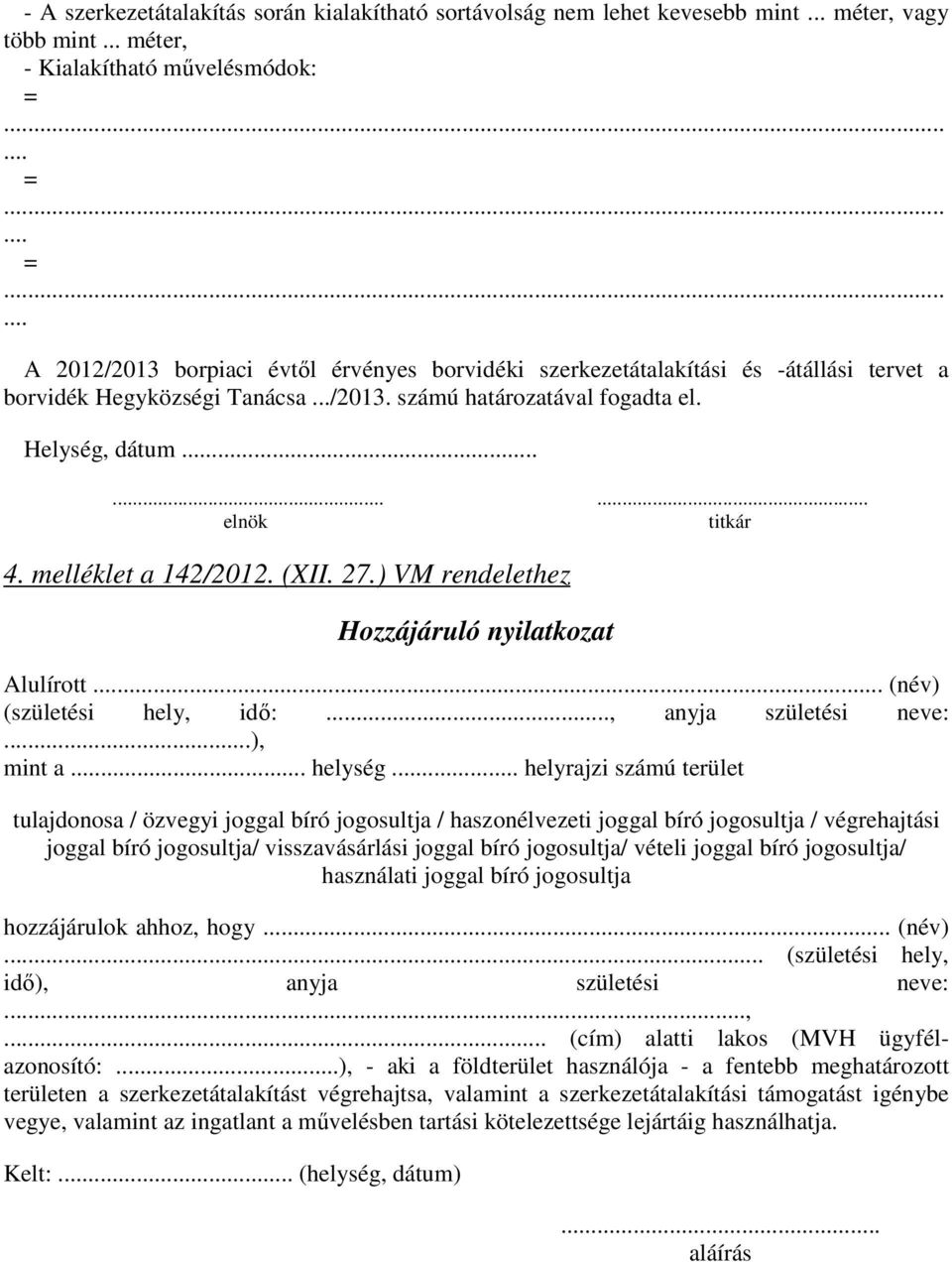 ..... elnök... titkár 4. melléklet a 142/2012. (XII. 27.) VM rendelethez Hozzájáruló nyilatkozat Alulírott... (név) (születési hely, idő:..., anyja születési neve:...), mint a... helység.