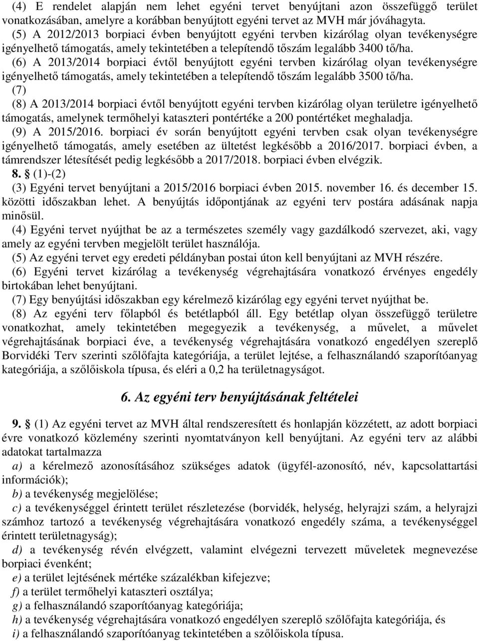 (6) A 2013/2014 borpiaci évtől benyújtott egyéni tervben kizárólag olyan tevékenységre igényelhető támogatás, amely tekintetében a telepítendő tőszám legalább 3500 tő/ha.