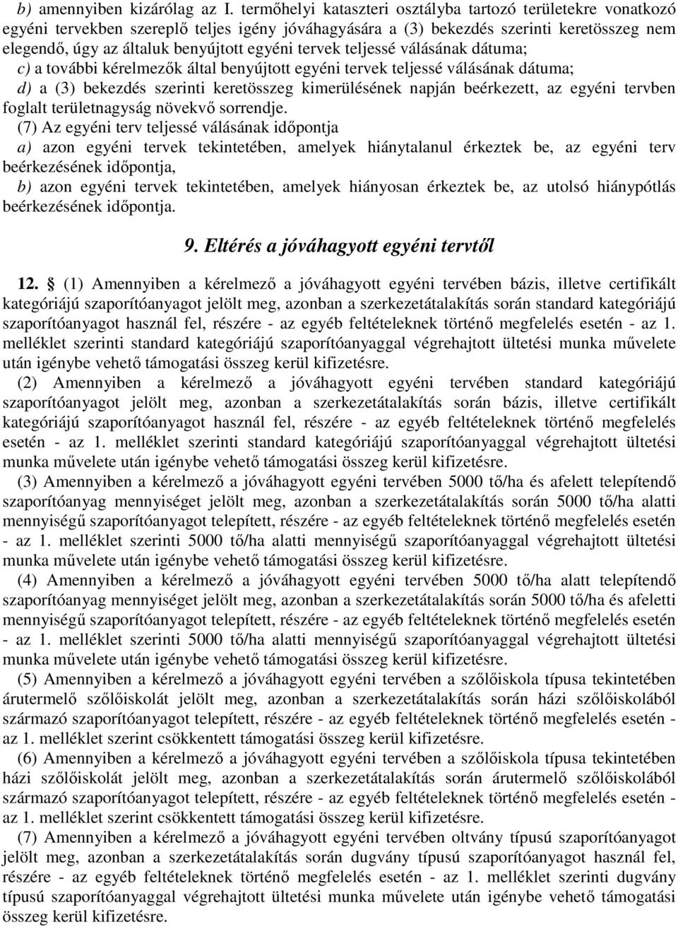 tervek teljessé válásának dátuma; c) a további kérelmezők által benyújtott egyéni tervek teljessé válásának dátuma; d) a (3) bekezdés szerinti keretösszeg kimerülésének napján beérkezett, az egyéni