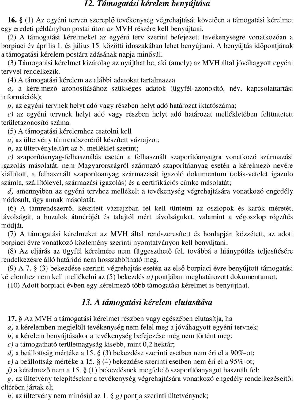 A benyújtás időpontjának a támogatási kérelem postára adásának napja minősül. (3) Támogatási kérelmet kizárólag az nyújthat be, aki (amely) az MVH által jóváhagyott egyéni tervvel rendelkezik.