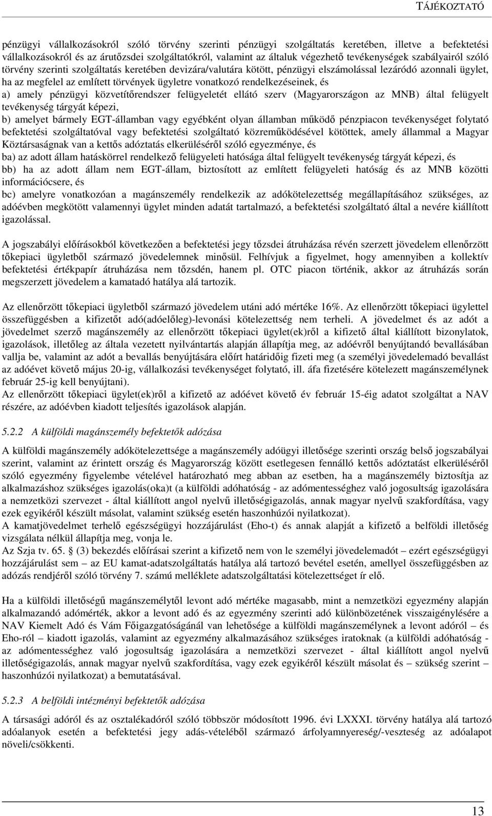 vonatkozó rendelkezéseinek, és a) amely pénzügyi közvetítőrendszer felügyeletét ellátó szerv (Magyarországon az MNB) által felügyelt tevékenység tárgyát képezi, b) amelyet bármely EGT-államban vagy