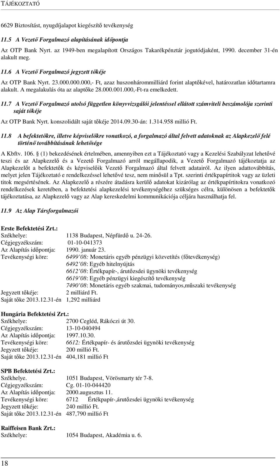 000.000,- Ft, azaz huszonhárommilliárd forint alaptőkével, határozatlan időtartamra alakult. A megalakulás óta az alaptőke 28.000.001.000,-Ft-ra emelkedett. 11.