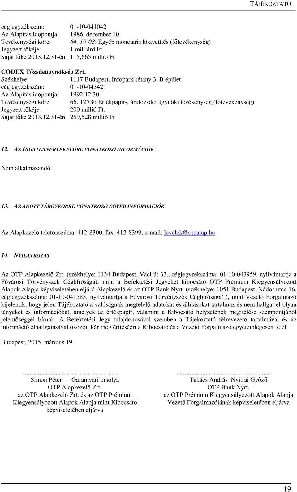 Tevékenységi köre: 66. 12 08: Értékpapír-, árutőzsdei ügynöki tevékenység (főtevékenység) Jegyzett tőkéje: 200 millió Ft. Saját tőke 2013.12.31-én 259,528 millió Ft 12.