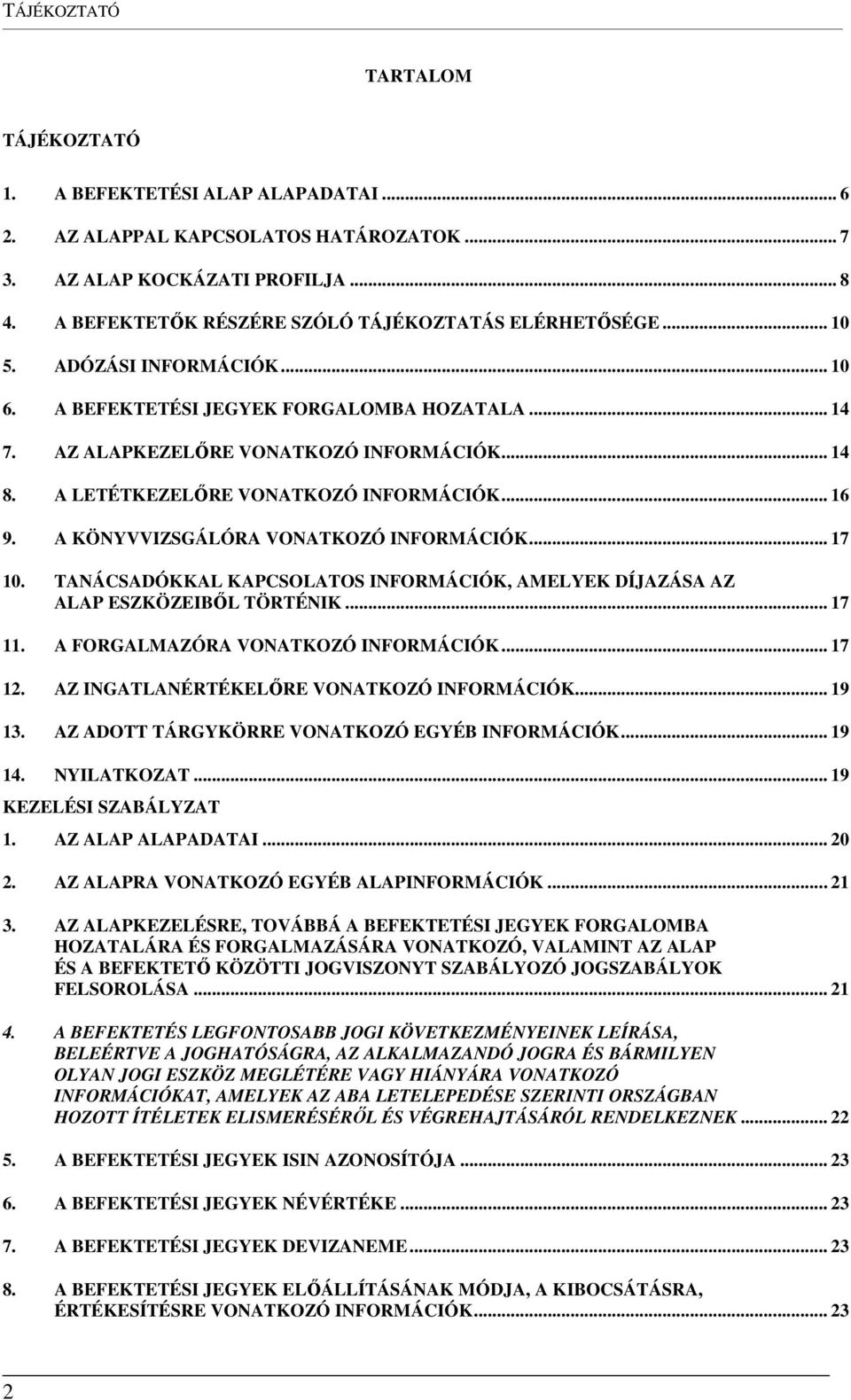 A LETÉTKEZELŐRE VONATKOZÓ INFORMÁCIÓK... 16 9. A KÖNYVVIZSGÁLÓRA VONATKOZÓ INFORMÁCIÓK... 17 10. TANÁCSADÓKKAL KAPCSOLATOS INFORMÁCIÓK, AMELYEK DÍJAZÁSA AZ ALAP ESZKÖZEIBŐL TÖRTÉNIK... 17 11.