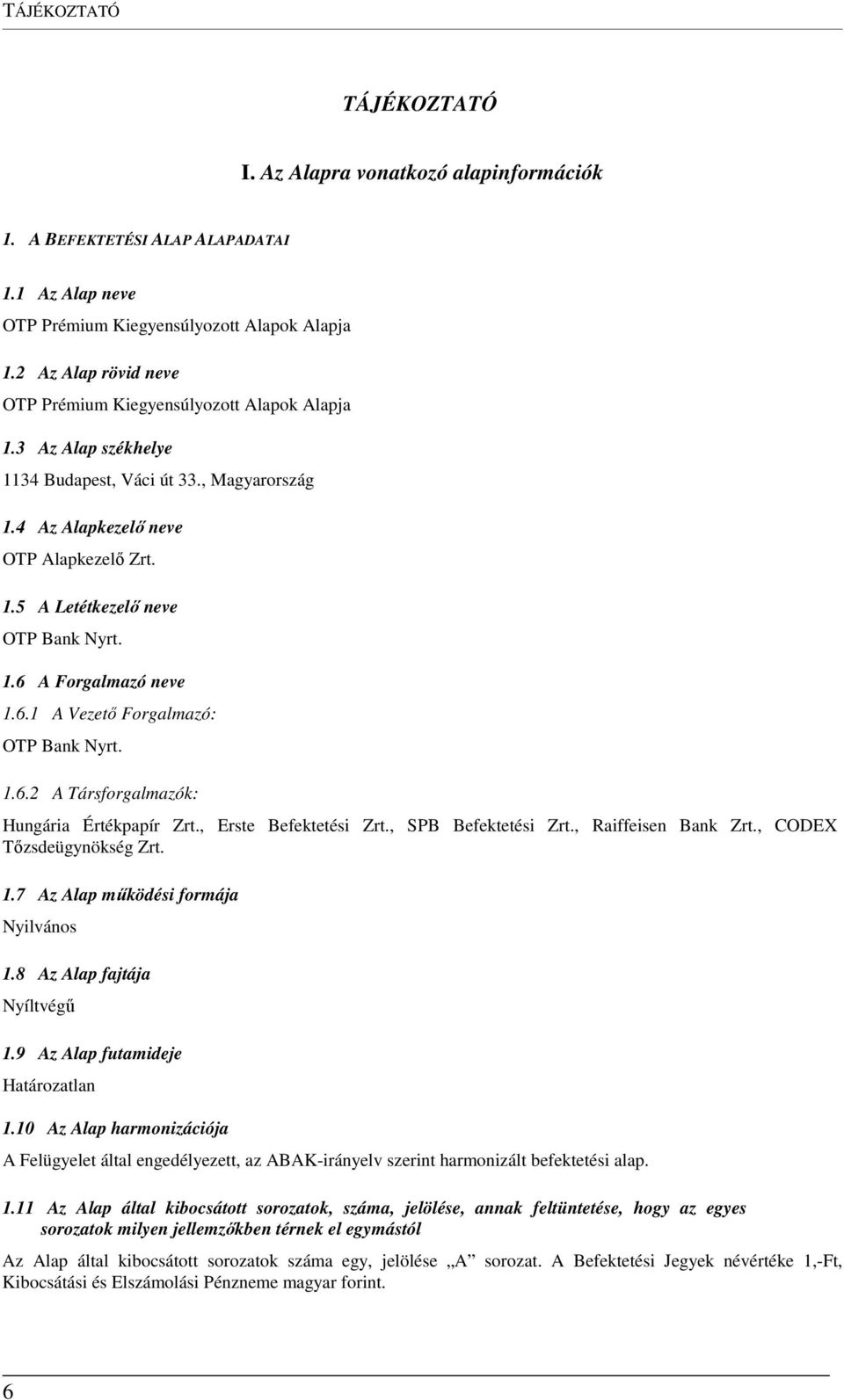 1.6 A Forgalmazó neve 1.6.1 A Vezető Forgalmazó: OTP Bank Nyrt. 1.6.2 A Társforgalmazók: Hungária Értékpapír Zrt., Erste Befektetési Zrt., SPB Befektetési Zrt., Raiffeisen Bank Zrt.