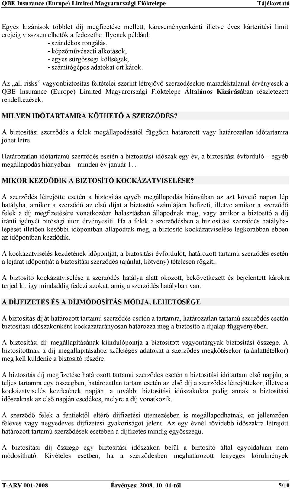 Az all risks vagyonbiztosítás feltételei szerint létrejövő szerződésekre maradéktalanul érvényesek a QBE Insurance (Europe) Limited Magyarországi Fióktelepe Általános Kizárásában részletezett