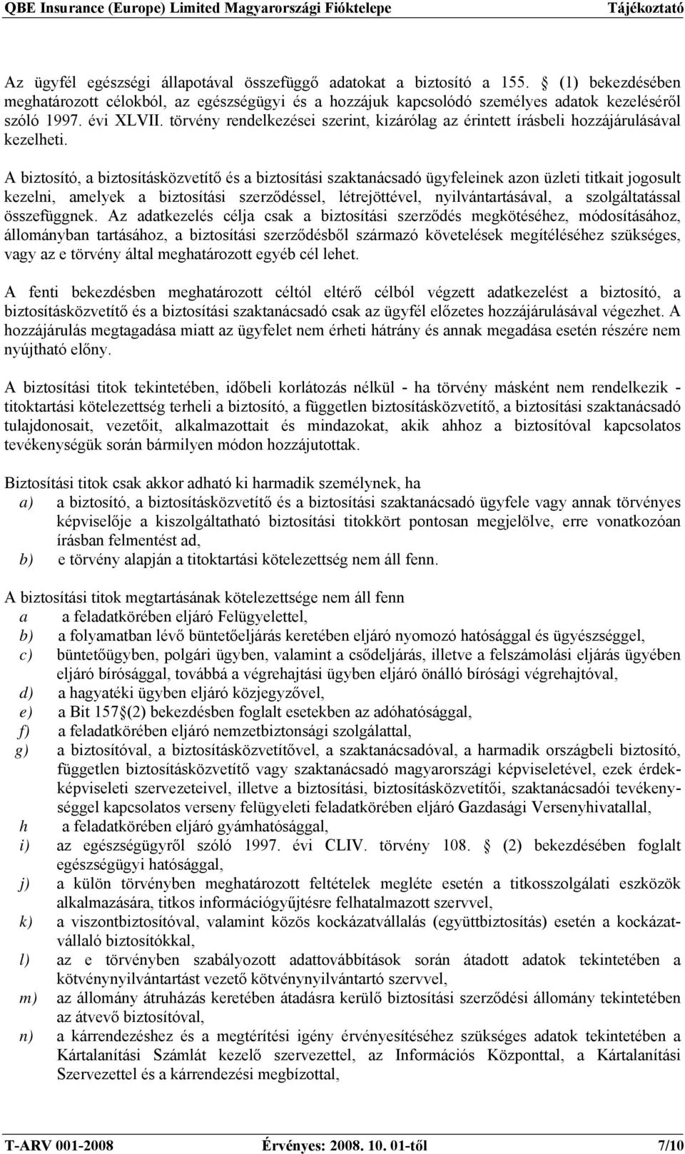 A biztosító, a biztosításközvetítő és a biztosítási szaktanácsadó ügyfeleinek azon üzleti titkait jogosult kezelni, amelyek a biztosítási szerződéssel, létrejöttével, nyilvántartásával, a