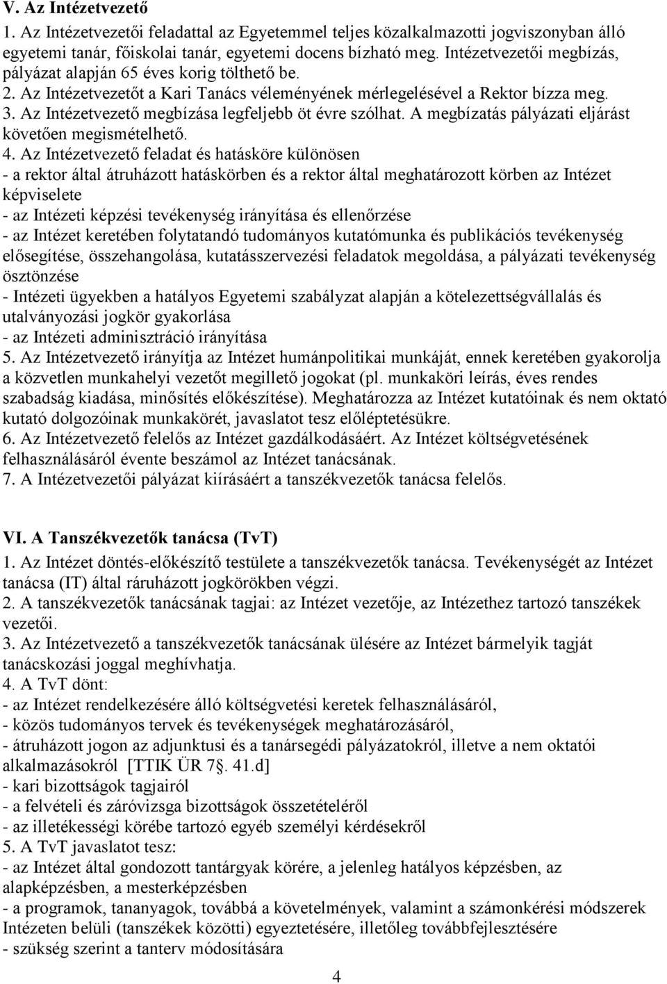 Az Intézetvezető megbízása legfeljebb öt évre szólhat. A megbízatás pályázati eljárást követően megismételhető. 4.