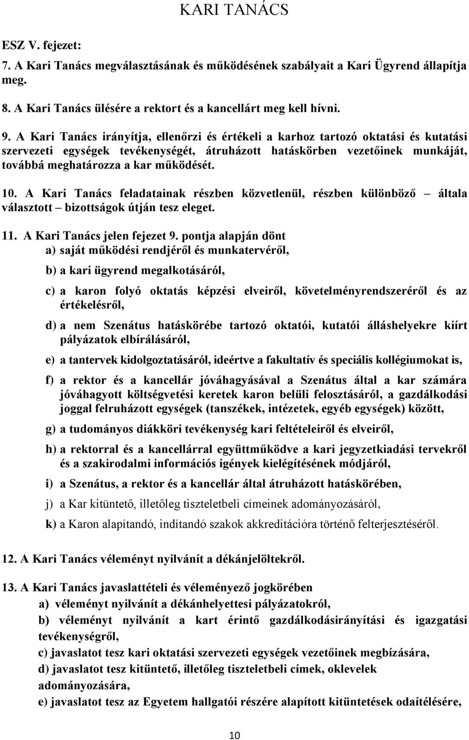 működését. 10. A Kari Tanács feladatainak részben közvetlenül, részben különböző általa választott bizottságok útján tesz eleget. 11. A Kari Tanács jelen fejezet 9.