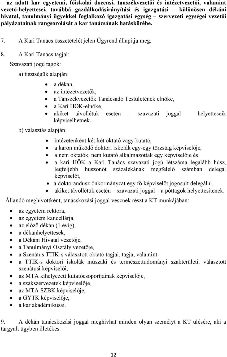 A Kari Tanács tagjai: Szavazati jogú tagok: a) tisztségük alapján: b) választás alapján: a dékán, az intézetvezetők, a Tanszékvezetők Tanácsadó Testületének elnöke, a Kari HÖK-elnöke, akiket