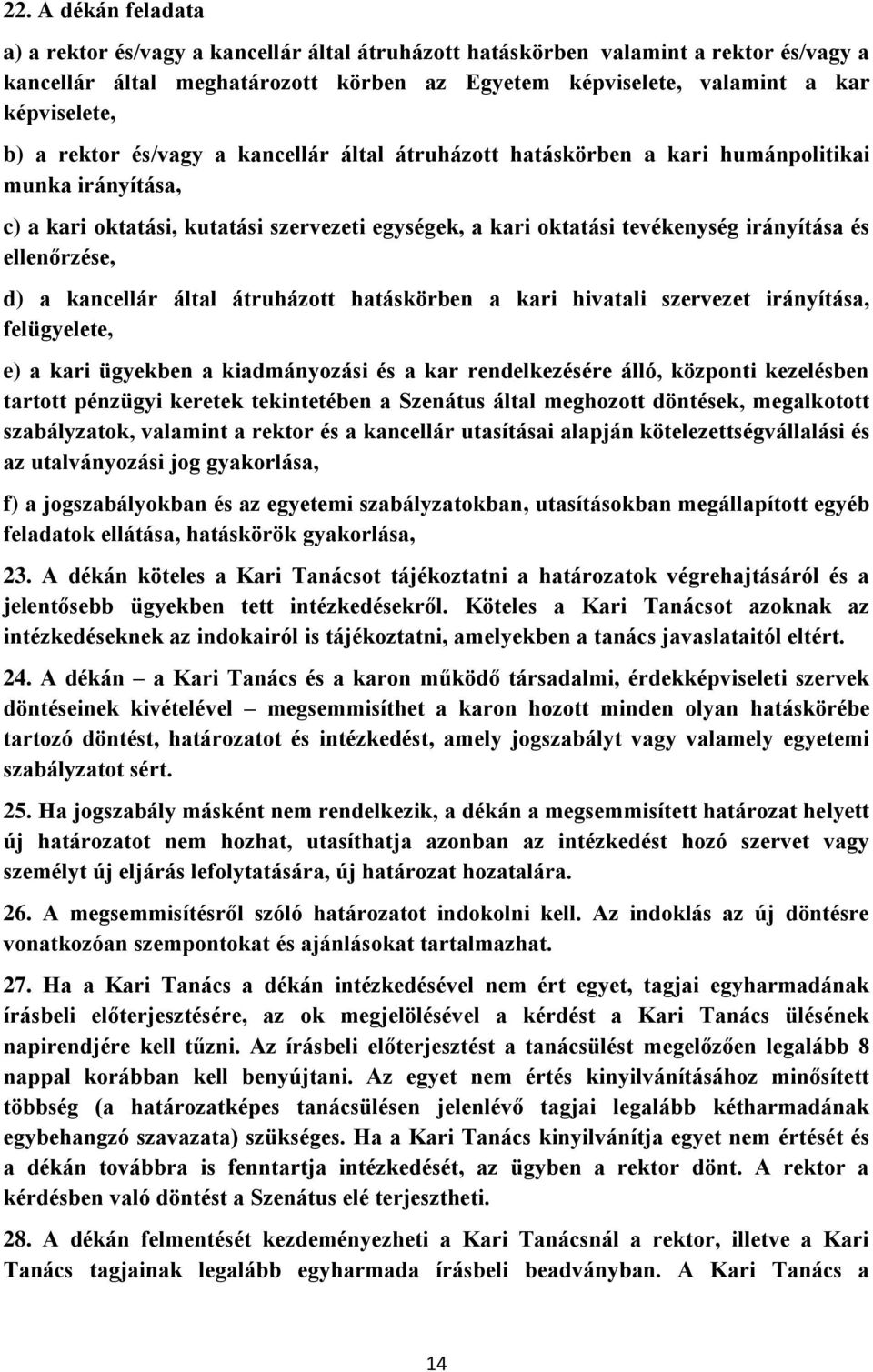 ellenőrzése, d) a kancellár által átruházott hatáskörben a kari hivatali szervezet irányítása, felügyelete, e) a kari ügyekben a kiadmányozási és a kar rendelkezésére álló, központi kezelésben