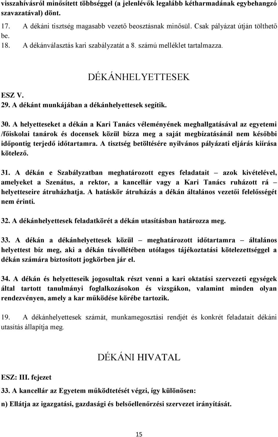 A helyetteseket a dékán a Kari Tanács véleményének meghallgatásával az egyetemi /főiskolai tanárok és docensek közül bízza meg a saját megbízatásánál nem későbbi időpontig terjedő időtartamra.