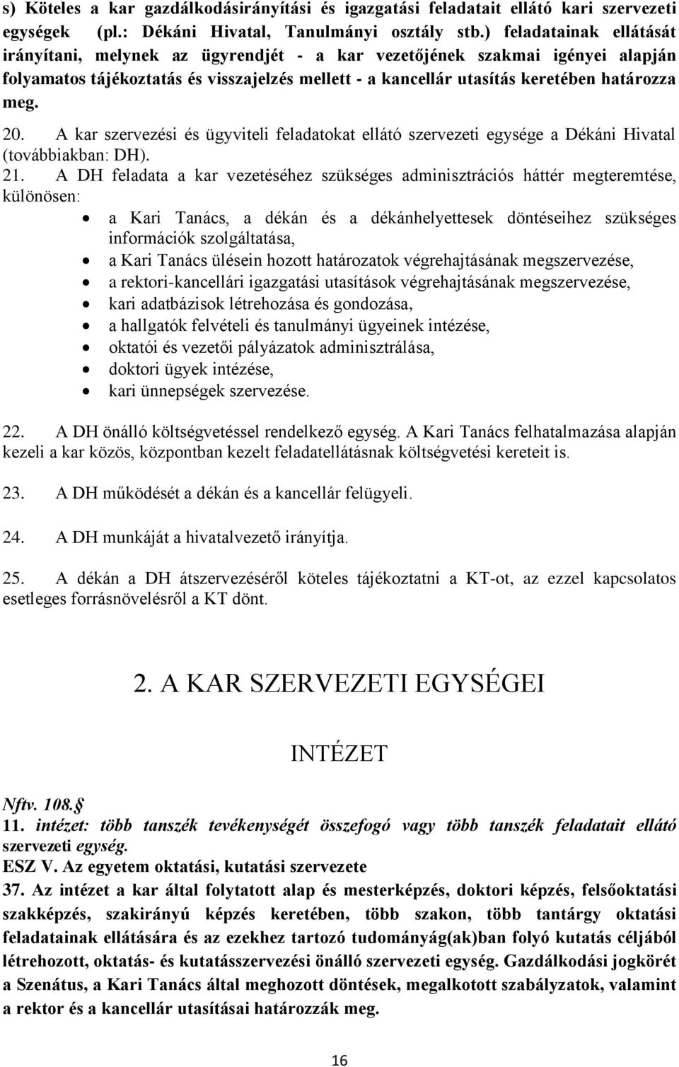 20. A kar szervezési és ügyviteli feladatokat ellátó szervezeti egysége a Dékáni Hivatal (továbbiakban: DH). 21.