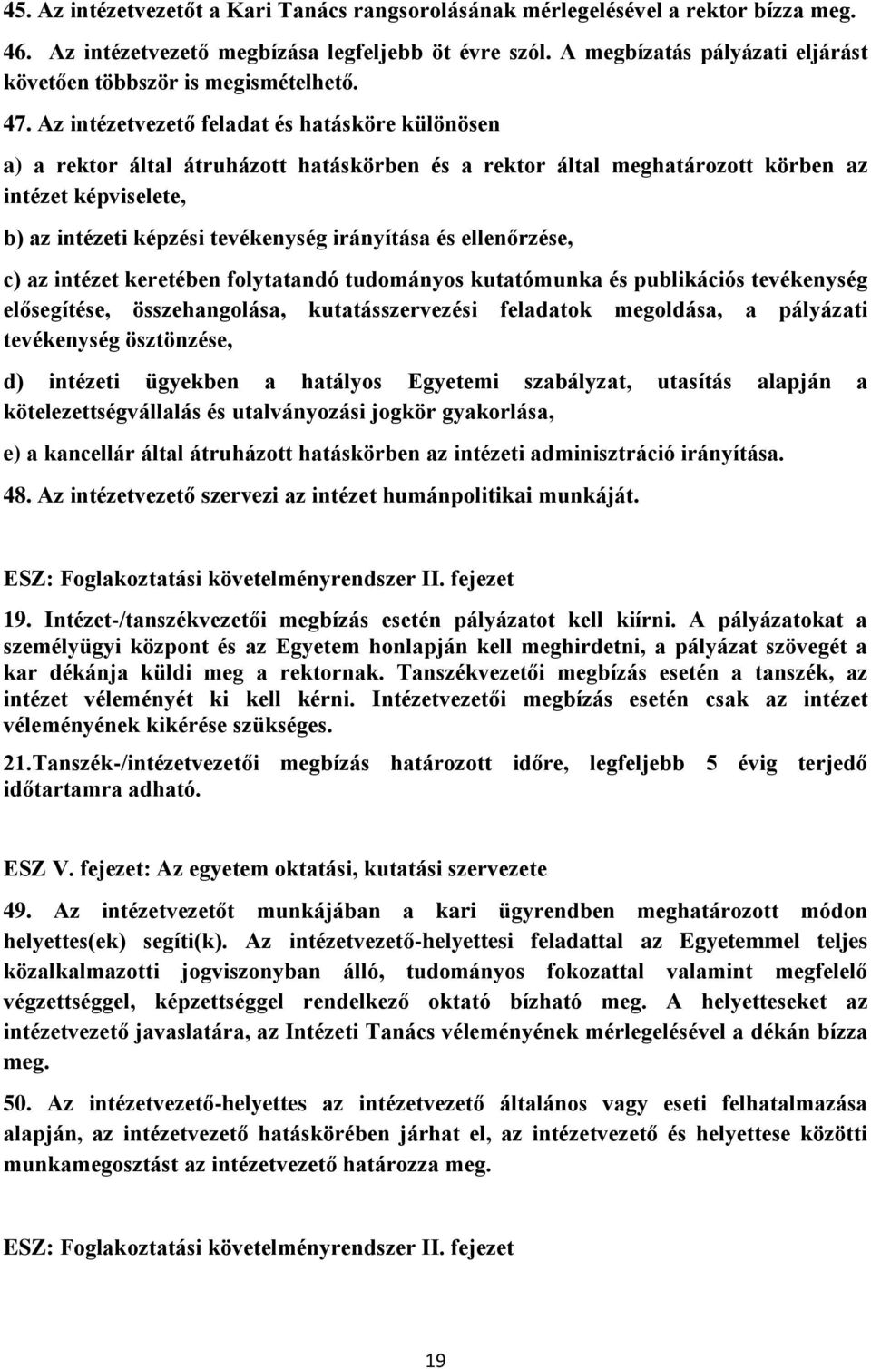 Az intézetvezető feladat és hatásköre különösen a) a rektor által átruházott hatáskörben és a rektor által meghatározott körben az intézet képviselete, b) az intézeti képzési tevékenység irányítása