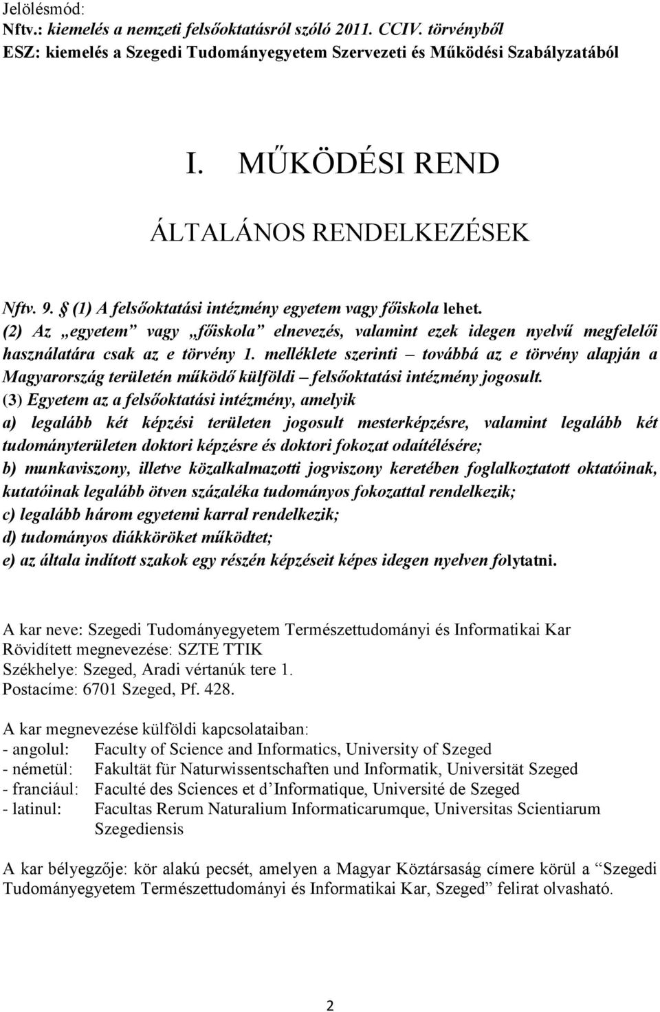 (2) Az egyetem vagy főiskola elnevezés, valamint ezek idegen nyelvű megfelelői használatára csak az e törvény 1.