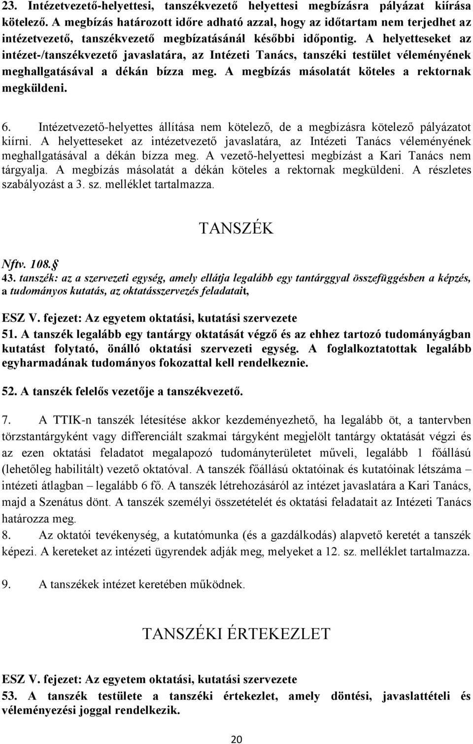 A helyetteseket az intézet-/tanszékvezető javaslatára, az Intézeti Tanács, tanszéki testület véleményének meghallgatásával a dékán bízza meg. A megbízás másolatát köteles a rektornak megküldeni. 6.