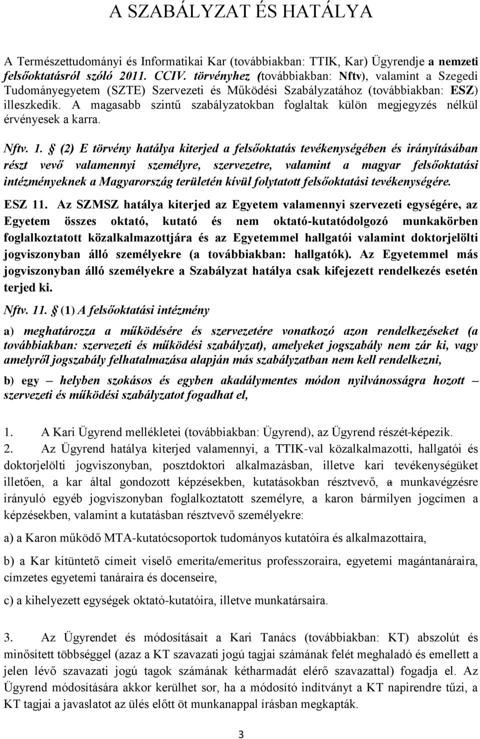 A magasabb szintű szabályzatokban foglaltak külön megjegyzés nélkül érvényesek a karra. Nftv. 1.