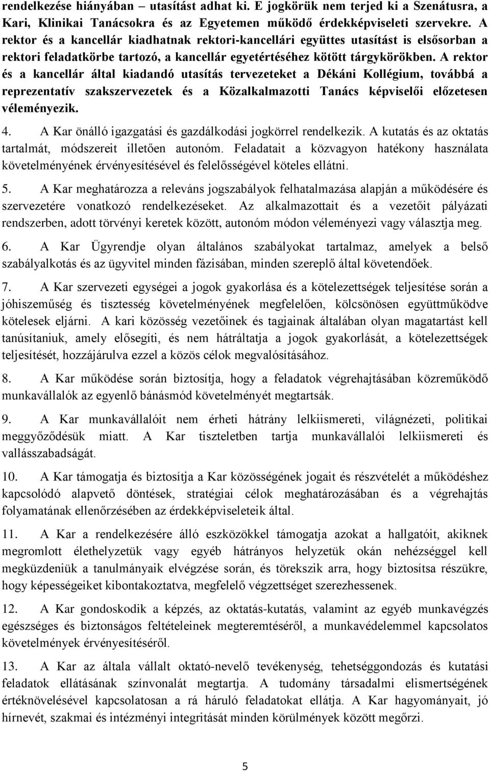 A rektor és a kancellár által kiadandó utasítás tervezeteket a Dékáni Kollégium, továbbá a reprezentatív szakszervezetek és a Közalkalmazotti Tanács képviselői előzetesen véleményezik. 4.