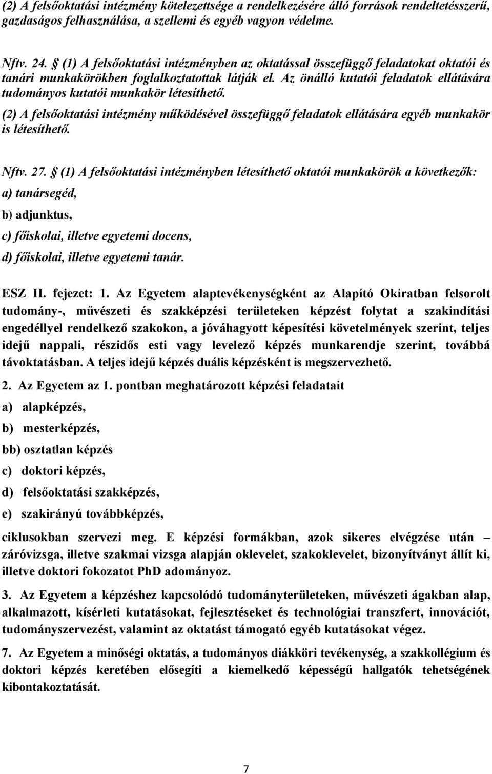 Az önálló kutatói feladatok ellátására tudományos kutatói munkakör létesíthető. (2) A felsőoktatási intézmény működésével összefüggő feladatok ellátására egyéb munkakör is létesíthető. Nftv. 27.