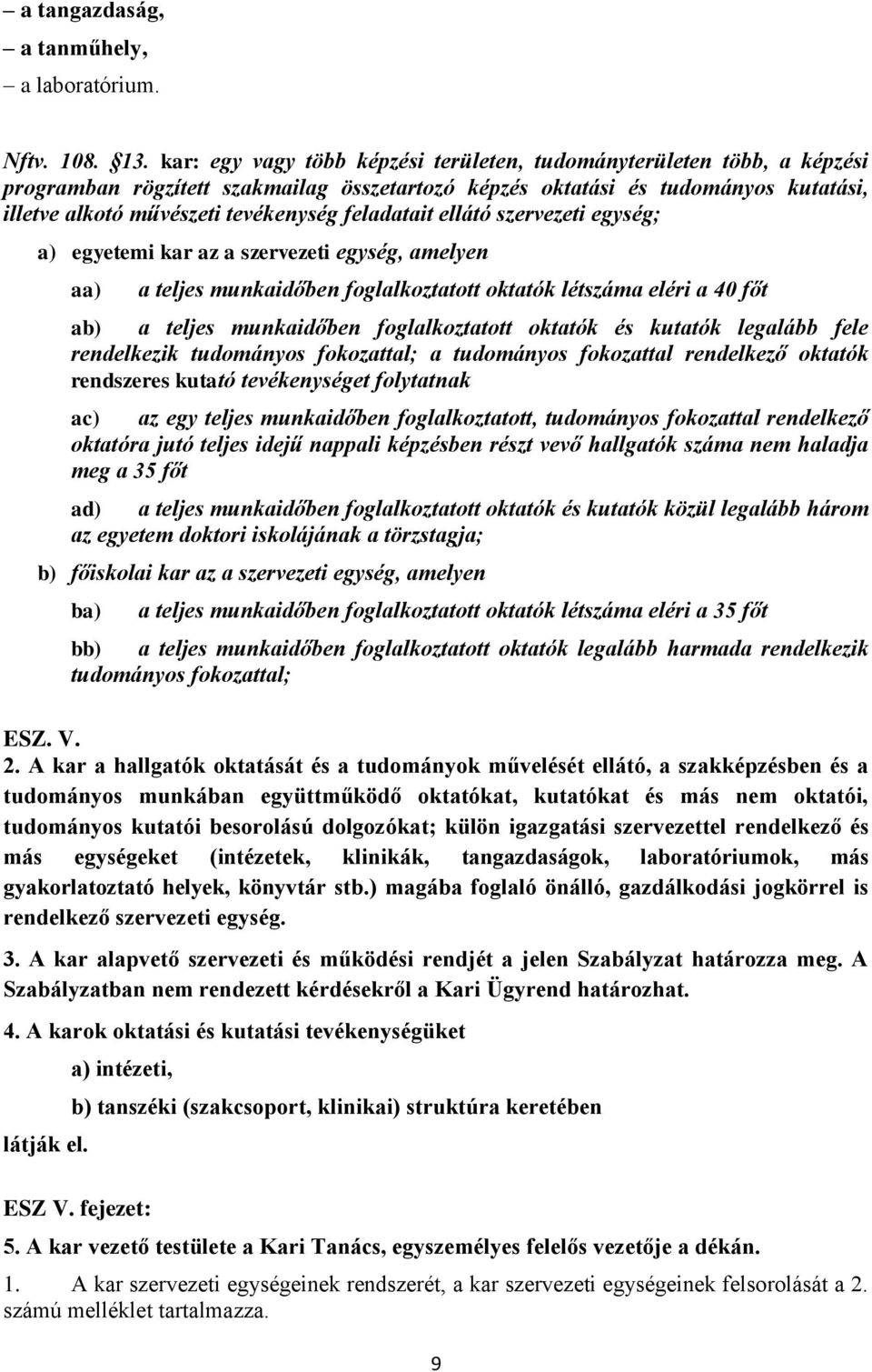 feladatait ellátó szervezeti egység; a) egyetemi kar az a szervezeti egység, amelyen aa) a teljes munkaidőben foglalkoztatott oktatók létszáma eléri a 40 főt ab) a teljes munkaidőben foglalkoztatott