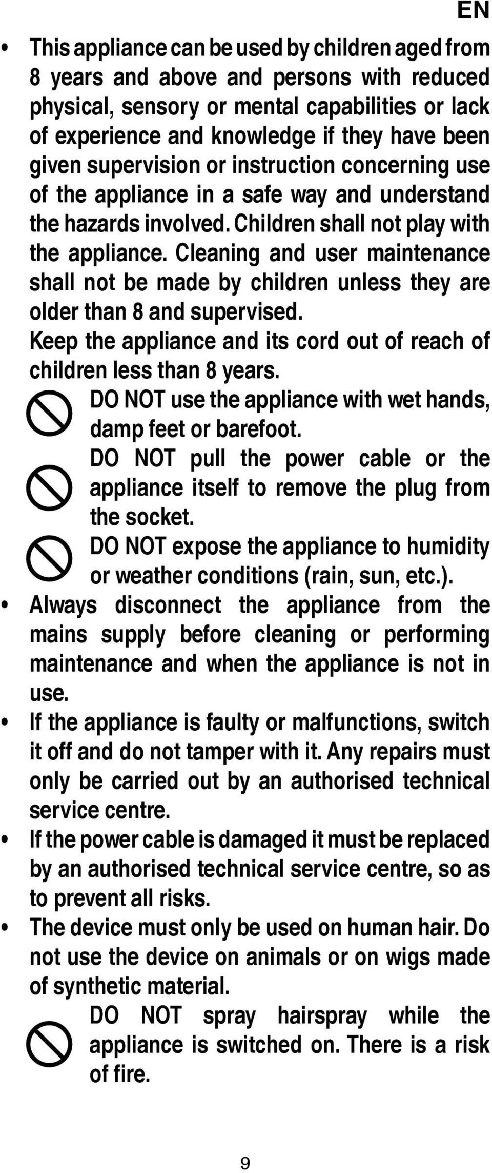 Cleaning and user maintenance shall not be made by children unless they are older than 8 and supervised. Keep the appliance and its cord out of reach of children less than 8 years.