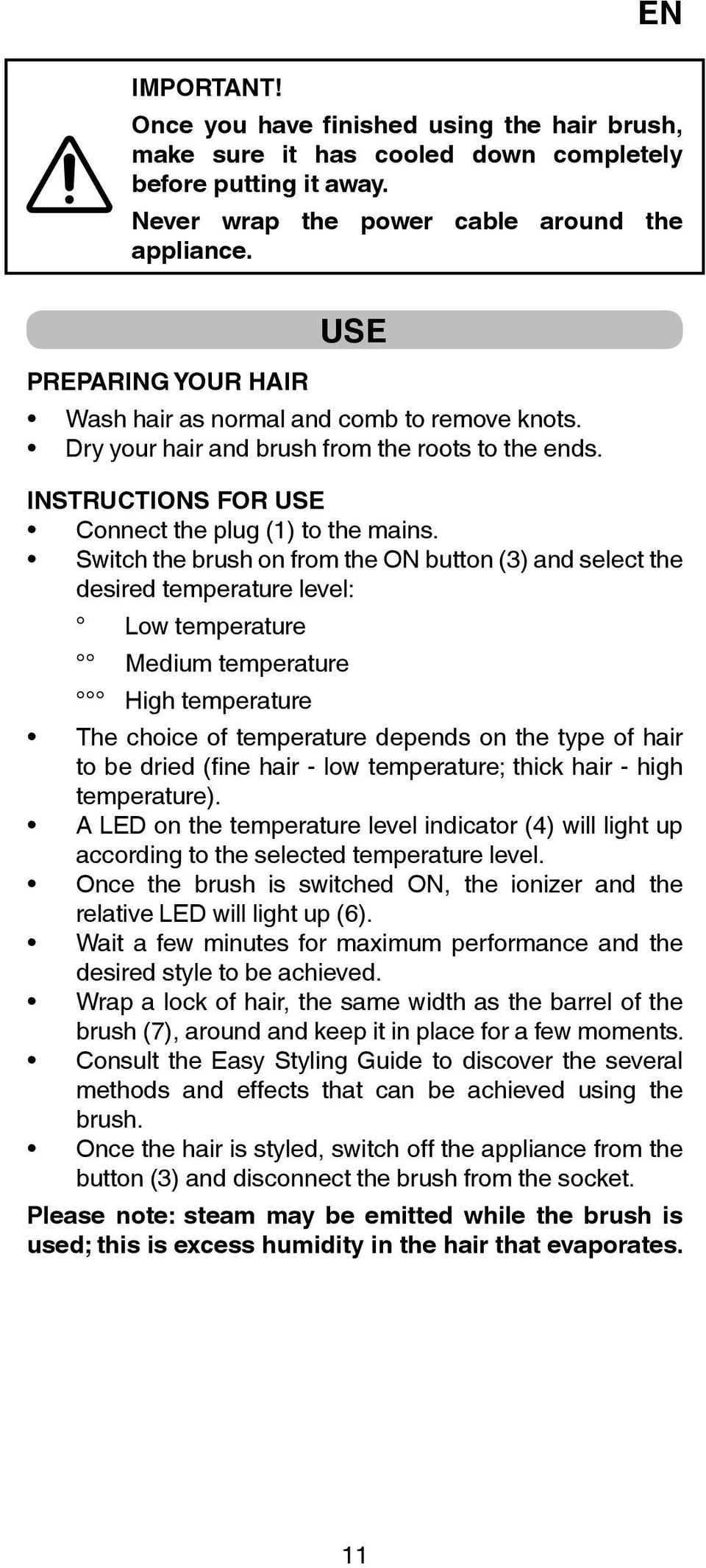 Switch the brush on from the ON button (3) and select the desired temperature level: Low temperature Medium temperature High temperature The choice of temperature depends on the type of hair to be