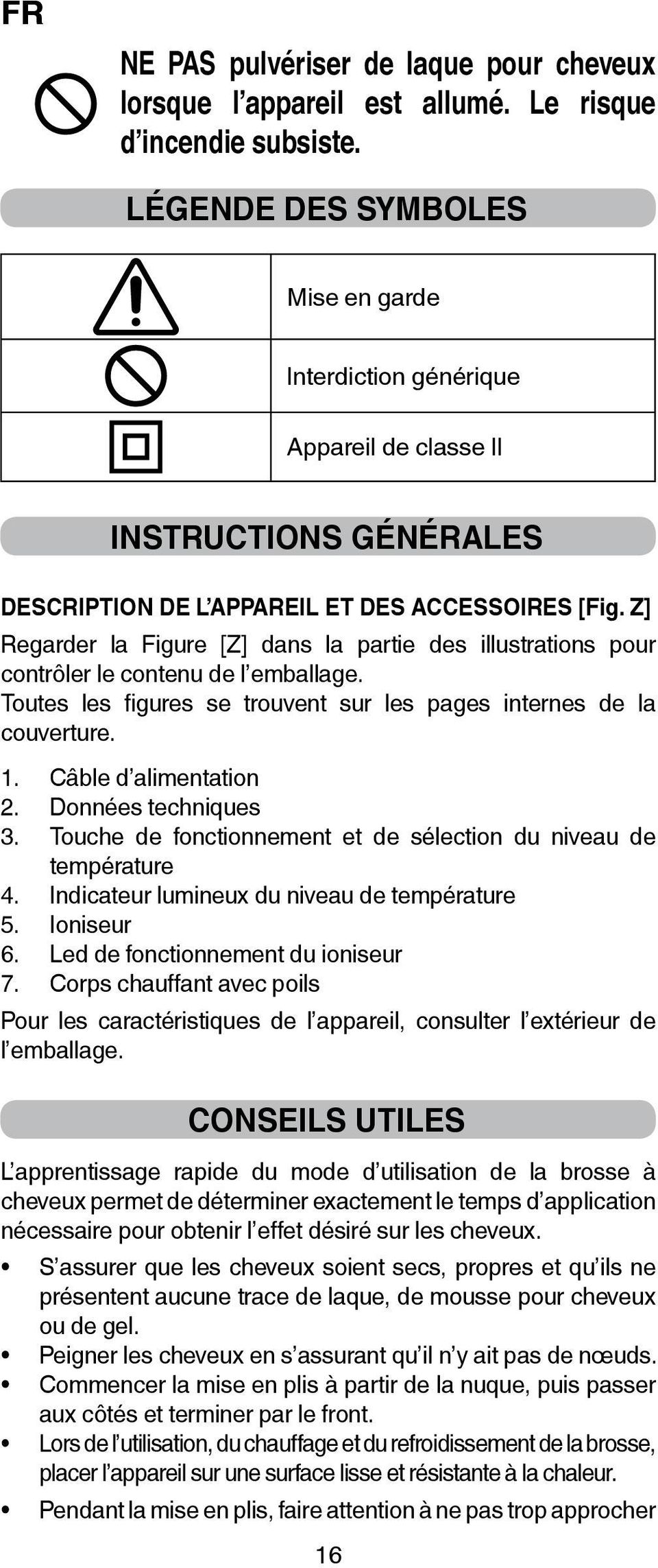 Z] Regarder la Figure [Z] dans la partie des illustrations pour contrôler le contenu de l emballage. Toutes les figures se trouvent sur les pages internes de la couverture. 1. Câble d alimentation 2.