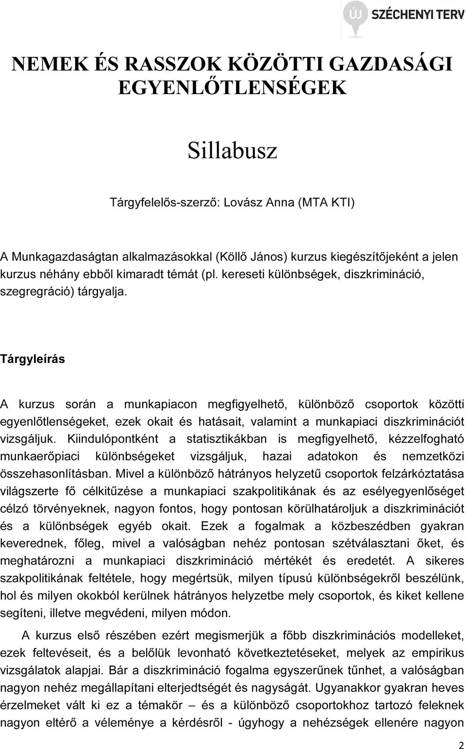 Tárgyleírás A kurzus során a munkapiacon megfigyelhető, különböző csoportok közötti egyenlőtlenségeket, ezek okait és hatásait, valamint a munkapiaci diszkriminációt vizsgáljuk.