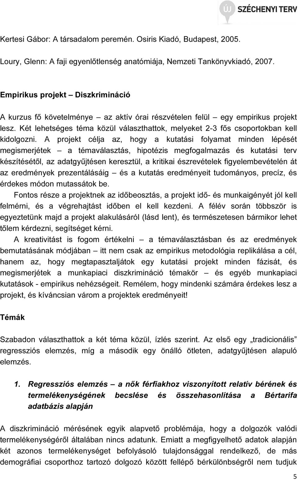 Két lehetséges téma közül választhattok, melyeket 2-3 fős csoportokban kell kidolgozni.